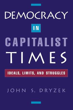 Democracy in Capitalist Times: Ideals, Limits, and Struggles de John S. Dryzek