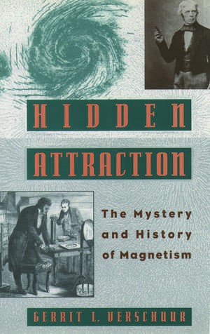 Hidden Attraction: The History and Mystery of Magnetism de Gerrit L. Verschuur