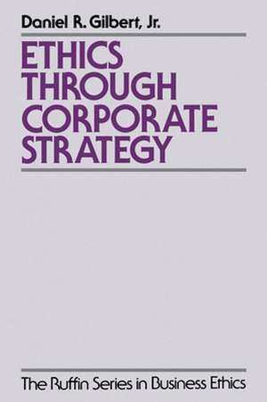 Ethics Through Corporate Strategy de Daniel R. Gilbert