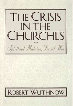 The Crisis in the Churches: Spiritual Malaise, Fiscal Woe de Robert Wuthnow