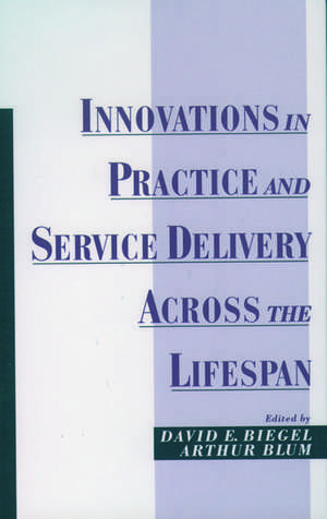 Innovations in Practice and Service Delivery Across the Lifespan de David E. Biegel