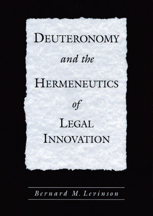 Deuteronomy and the Hermeneutics of Legal Innovation de Bernard M. Levinson