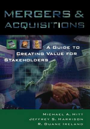 Mergers and Acquisitions: A Guide to Creating Value for Stakeholders de Michael A. Hitt