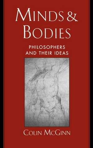 Minds and Bodies: Philosophers and Their Ideas de Colin McGinn