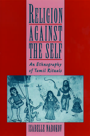 Religion against the Self: An Ethnography of Tamil Rituals de Isabelle Nabokov