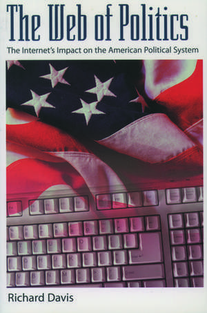 The Web of Politics: The Internet's Impact on the American Political System de Richard Davis