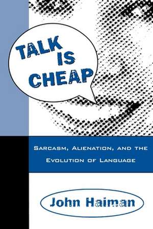 Talk Is Cheap: Sarcasm, Alienation, and the Evolution of Language de John Haiman