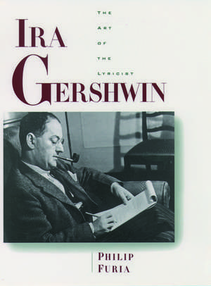 Ira Gershwin: The Art of the Lyricist de Philip Furia