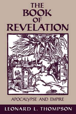 The Book of Revelation: Apocalypse and Empire de Leonard L. Thompson