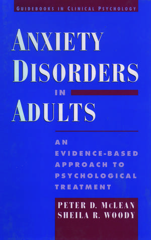 Anxiety Disorders in Adults: An Evidence-Based Approach to Psychological Treatment de Peter D. McLean