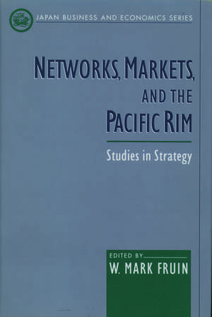 Networks, Markets, and the Pacific Rim: Studies in Strategy de W. Mark Fruin