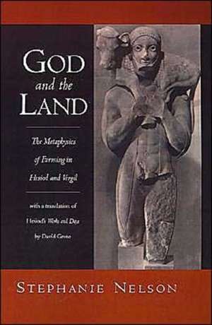 God and the Land: The Metaphysics of Farming in Hesiod and Vergil. With a translation of Hesiod's Works and Days by David Grene de Stephanie Nelson