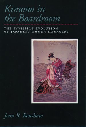 Kimono in the Boardroom: The Invisible Evolution of Japanese Women Managers de Jean R. Renshaw