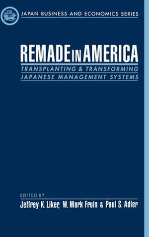 Remade in America: Transplanting and Transforming Japanese Management Systems de Jeffrey K. Liker