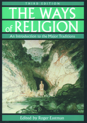 The Ways of Religion: An Introduction to the Major Traditions de Roger Eastman