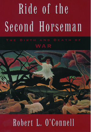 Ride of the Second Horseman: The Birth and Death of War de Robert L. O'Connell