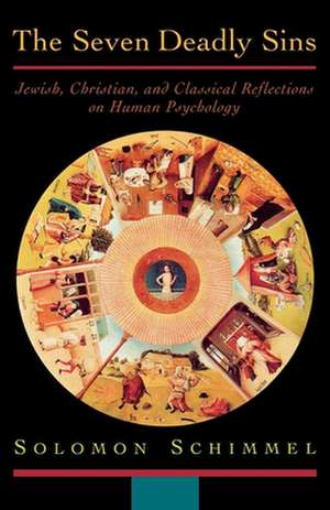 The Seven Deadly Sins: Jewish, Christian, and Classical Reflections on Human Psychology de Solomon Schimmel