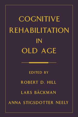 Cognitive Rehabilitation in Old Age de Robert D. Hill