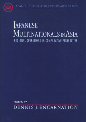 Japanese Multinationals in Asia: Regional Operations in Comparative Perspective de Dennis J. Encarnation