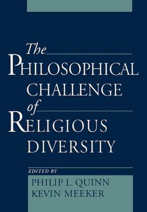 The Philosophical Challenge of Religious Diversity de Philip L. Quinn