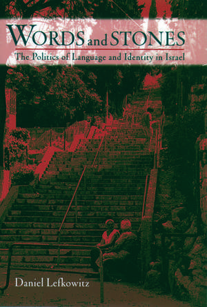 Words and Stones: The Politics of Language and Identity in Israel de Daniel Lefkowitz