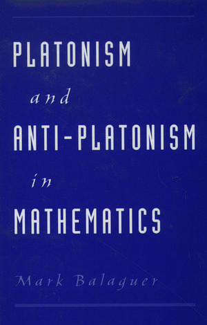 Platonism and Anti-Platonism in Mathematics de Mark Balaguer