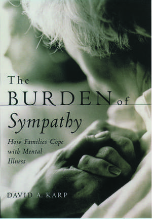 The Burden of Sympathy: How Families Cope With Mental Illness de David Karp