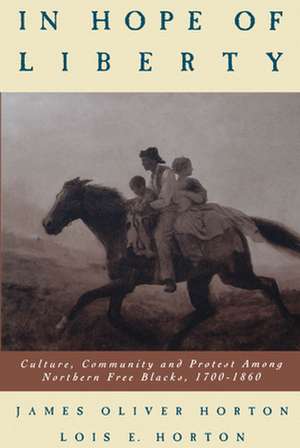 In Hope of Liberty: Culture, Community and Protest among Northern Free Blacks, 1700-1860 de James Oliver Horton