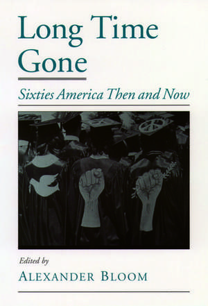 Long Time Gone: Sixties America Then and Now de Alexander Bloom