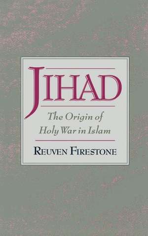 Jihad: The Origin of Holy War in Islam de Reuven Firestone