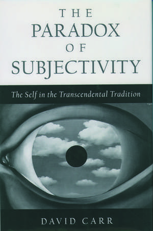 The Paradox of Subjectivity: The Self in the Transcendental Tradition de David Carr