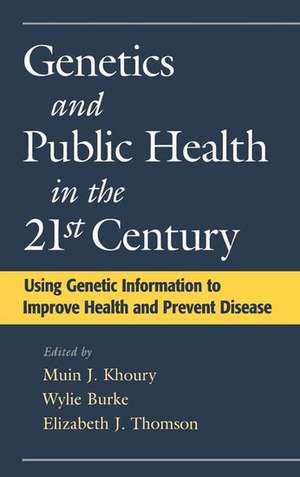 Genetics and Public Health in the 21st Century: Using Genetic Information to Improve Health and Prevent Disease de Muin J. Khoury