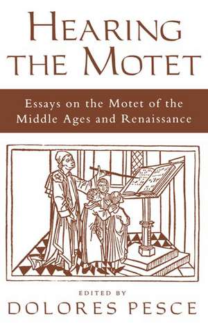 Hearing the Motet: Essays on the Motet of the Middle Ages and Renaissance de Dolores Pesce