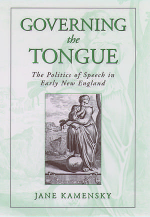 Governing The Tongue: The Politics of Speech in Early New England de Jane Kamensky