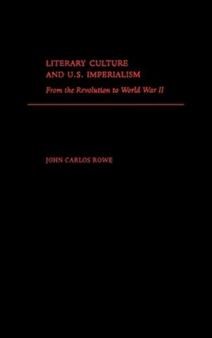 Literary Culture and US Imperialism: From the American Revolution to World War II de John Carlos Rowe