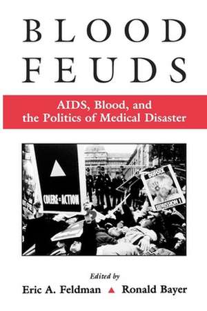 Blood Feuds: AIDS, Blood, and the Politics of Medical Disaster de Eric Feldman