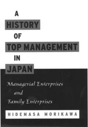 A History of Top Management in Japan: Managerial Enterprises and Family Enterprises de Hidemasa Morikawa