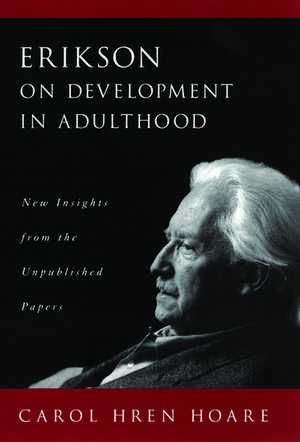 Erikson on Development in Adulthood: New Insights from the Unpublished Papers de Carol H. Hoare