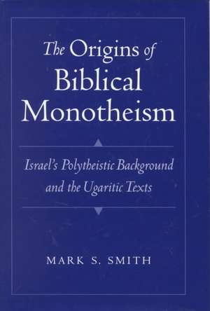 The Origins of Biblical Monotheism: Israel's Polytheistic Background and the Ugaritic Texts de Mark S. Smith