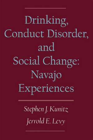 Drinking, Conduct Disorder, and Social Change: The Navajo Experiences de Stephen J. Kunitz