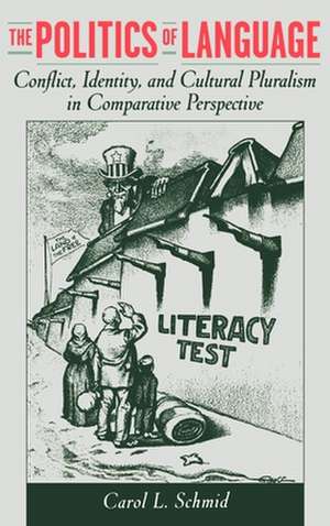 The Politics of Language: Conflict, Identity, and Cultural Pluralism in Comparative Perspective de Carol L. Schmid