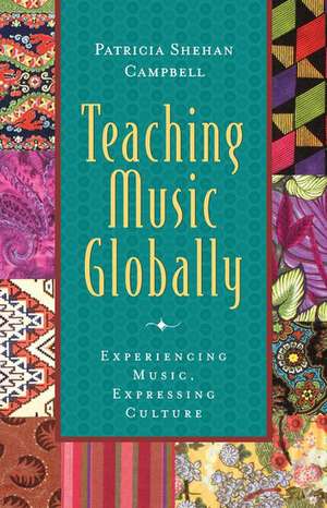 Teaching Music Globally: Experiencing Music, Expressing Culture de Patricia Shehan Campbell