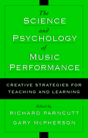 The Science and Psychology of Music Performance: Creative Strategies for Teaching and Learning de Richard Parncutt