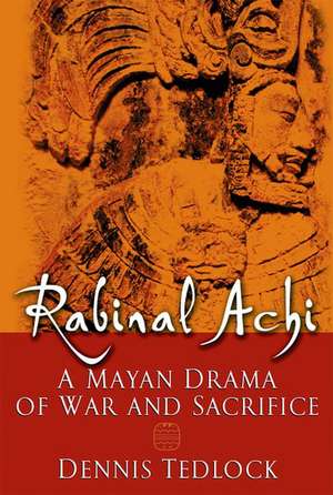 Rabinal Achi: A Mayan Drama of Sacrifice de Dennis Tedlock