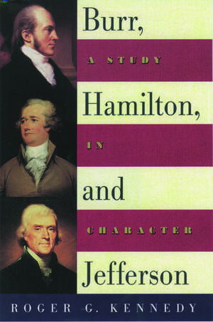 Burr, Hamilton, and Jefferson: A Study in Character de Roger G. Kennedy