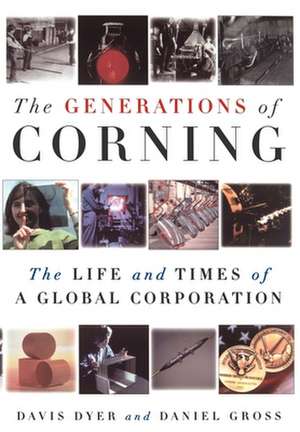 The Generations of Corning: The Life and Times of a Global Corporation de Davis Dyer