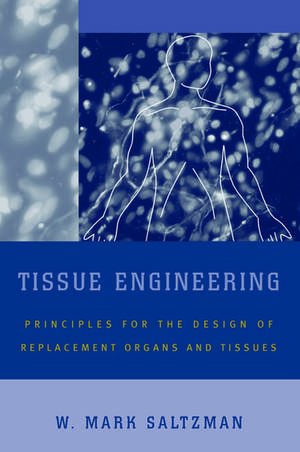 Tissue Engineering: Engineering Principles for the Design of Replacement Organs and Tissues de W. Mark Saltzman