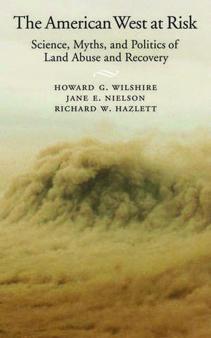 The American West at Risk: Science, Myths, and Politics of Land Abuse and Recovery de Howard G. Wilshire