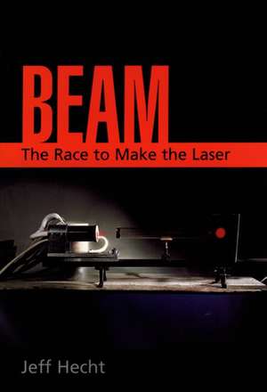 Beam: The Race to Make the Laser de Jeff Hecht