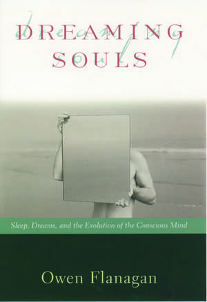 Dreaming Souls: Sleep, Dreams, and the Evolution of the Conscious Mind: Sleep, Dreams, and the Evolution of the Conscious Mind de Owen Flanagan